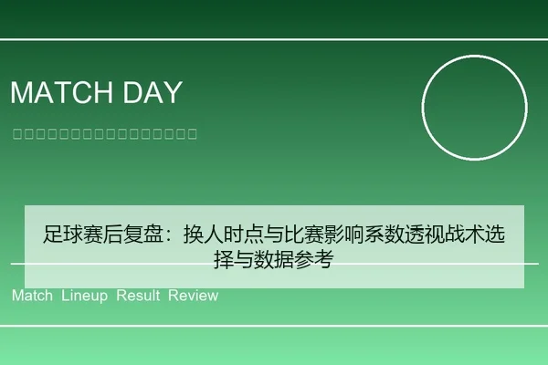 足球赛后复盘：换人时点与比赛影响系数透视战术选择与数据参考